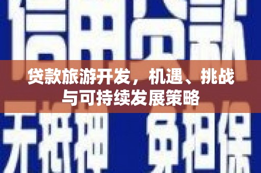 平阳贷款旅游开发，机遇、挑战与可持续发展策略