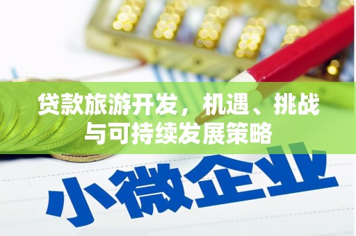 平阳贷款旅游开发，机遇、挑战与可持续发展策略