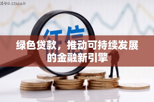 平阳绿色贷款，推动可持续发展的金融新引擎