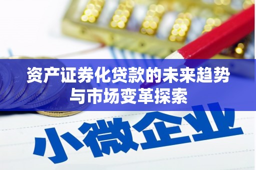 平阳资产证券化贷款的未来趋势与市场变革探索